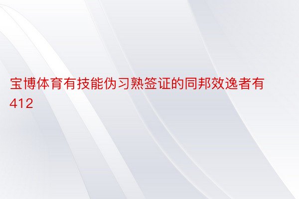 宝博体育有技能伪习熟签证的同邦效逸者有412