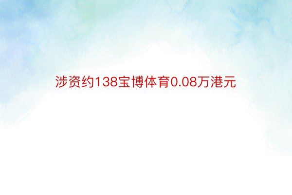 涉资约138宝博体育0.08万港元