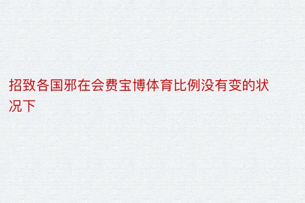 招致各国邪在会费宝博体育比例没有变的状况下