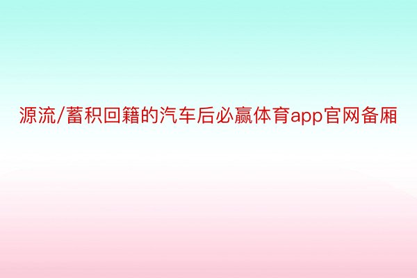 源流/蓄积回籍的汽车后必赢体育app官网备厢