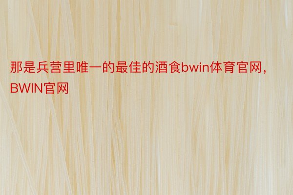 那是兵营里唯一的最佳的酒食bwin体育官网，BWIN官网