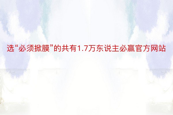 选“必须掀膜”的共有1.7万东说主必赢官方网站