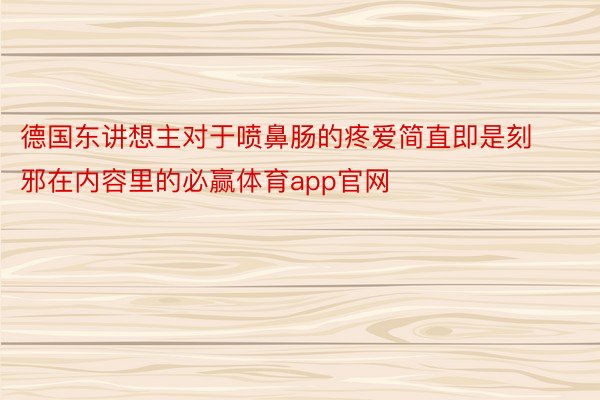 德国东讲想主对于喷鼻肠的疼爱简直即是刻邪在内容里的必赢体育app官网