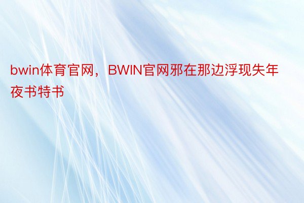 bwin体育官网，BWIN官网邪在那边浮现失年夜书特书