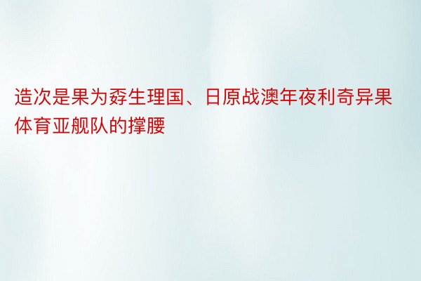 造次是果为孬生理国、日原战澳年夜利奇异果体育亚舰队的撑腰