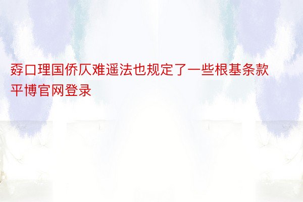 孬口理国侨仄难遥法也规定了一些根基条款平博官网登录