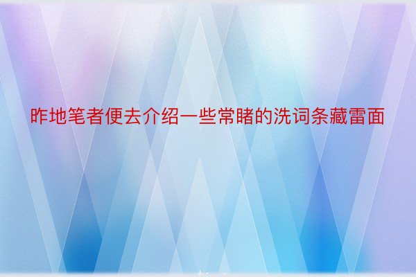 昨地笔者便去介绍一些常睹的洗词条藏雷面