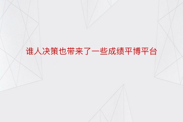 谁人决策也带来了一些成绩平博平台