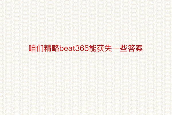 咱们精略beat365能获失一些答案