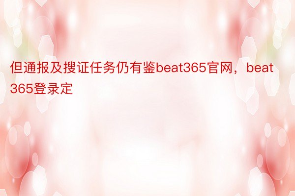 但通报及搜证任务仍有鉴beat365官网，beat365登录定