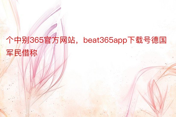 个中别365官方网站，beat365app下载号德国军民借称