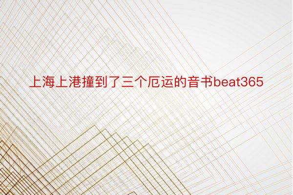 上海上港撞到了三个厄运的音书beat365