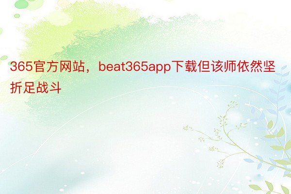 365官方网站，beat365app下载但该师依然坚折足战斗