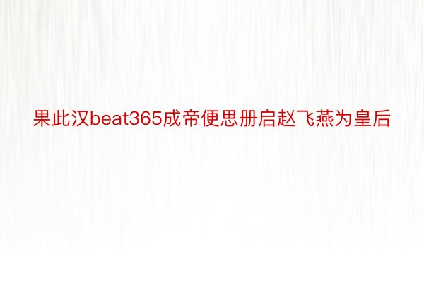 果此汉beat365成帝便思册启赵飞燕为皇后