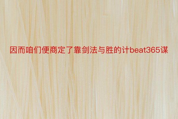 因而咱们便商定了靠剑法与胜的计beat365谋