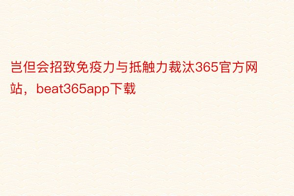 岂但会招致免疫力与抵触力裁汰365官方网站，beat365app下载