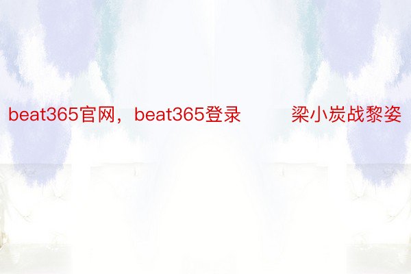 beat365官网，beat365登录        梁小炭战黎姿