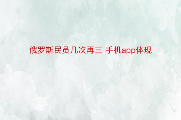 俄罗斯民员几次再三 手机app体现