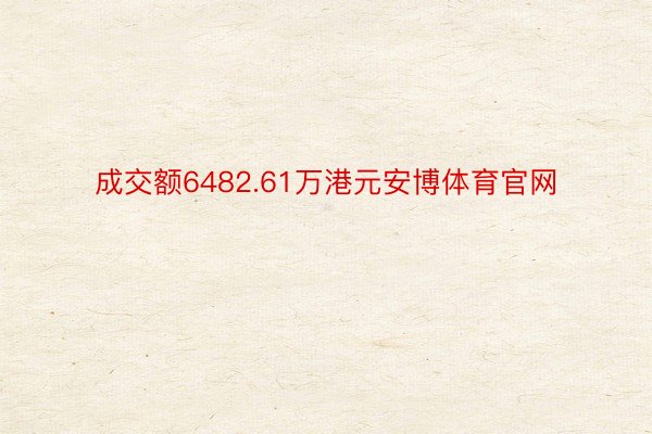 成交额6482.61万港元安博体育官网