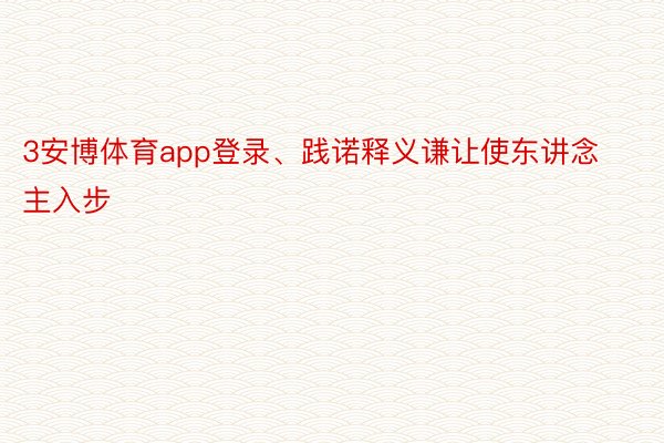 3安博体育app登录、践诺释义谦让使东讲念主入步