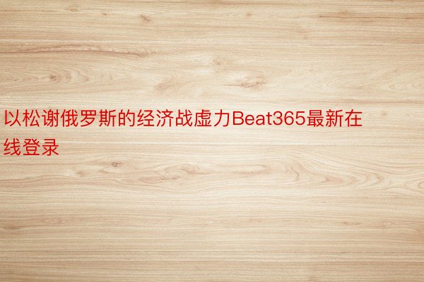 以松谢俄罗斯的经济战虚力Beat365最新在线登录