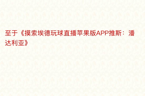 至于《摸索埃德玩球直播苹果版APP推斯：潘达利亚》