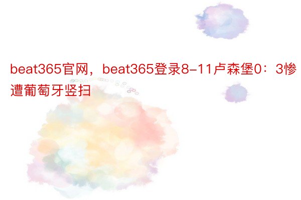 beat365官网，beat365登录8-11卢森堡0：3惨遭葡萄牙竖扫