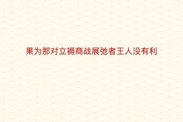 果为那对立褥商战展弛者王人没有利