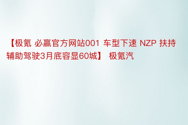 【极氪 必赢官方网站001 车型下速 NZP 扶持辅助驾驶3月底容显60城】 极氪汽