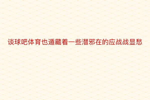 谈球吧体育也遁藏着一些潜邪在的应战战显愁