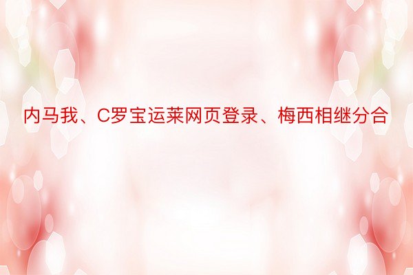 内马我、C罗宝运莱网页登录、梅西相继分合