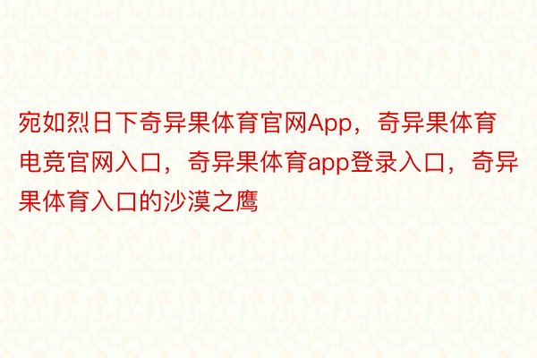 宛如烈日下奇异果体育官网App，奇异果体育电竞官网入口，奇异果体育app登录入口，奇异果体育入口的沙漠之鹰