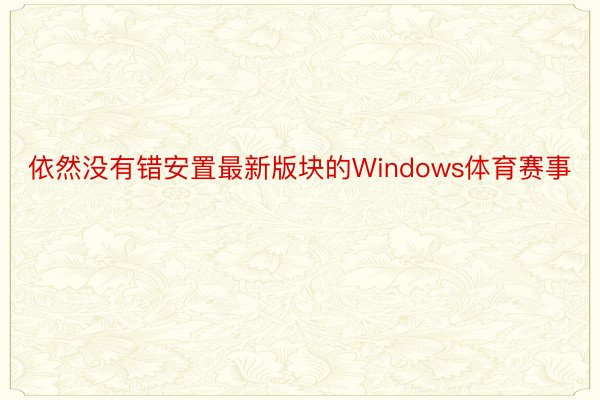 依然没有错安置最新版块的Windows体育赛事