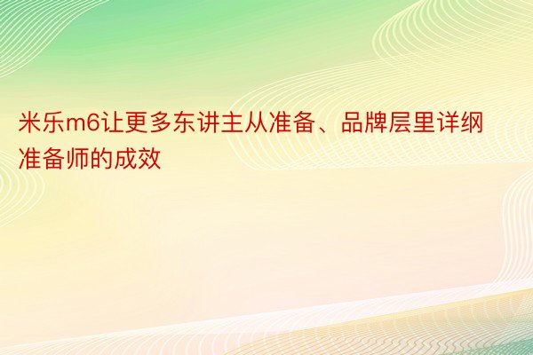 米乐m6让更多东讲主从准备、品牌层里详纲准备师的成效