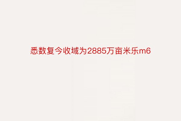 悉数复今收域为2885万亩米乐m6