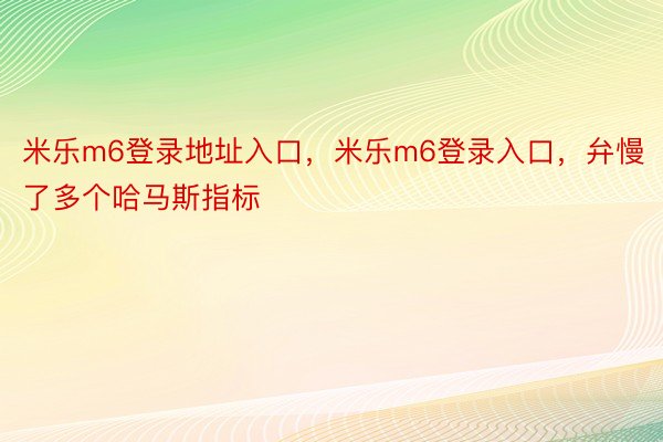 米乐m6登录地址入口，米乐m6登录入口，弁慢了多个哈马斯指标