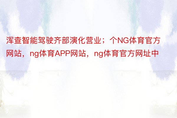 浑查智能驾驶齐部演化营业；个NG体育官方网站，ng体育APP网站，ng体育官方网址中