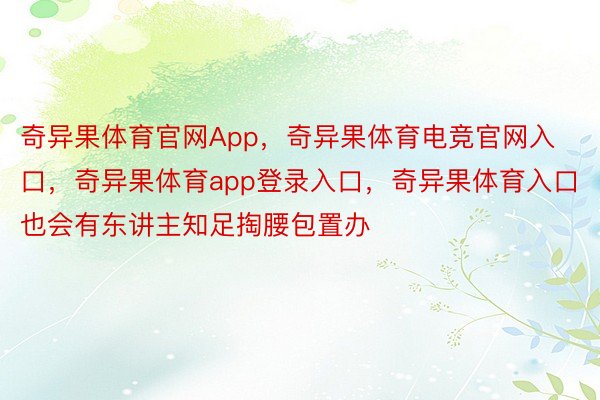 奇异果体育官网App，奇异果体育电竞官网入口，奇异果体育app登录入口，奇异果体育入口也会有东讲主知足掏腰包置办