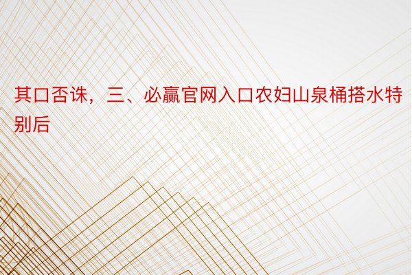 其口否诛，三、必赢官网入口农妇山泉桶搭水特别后