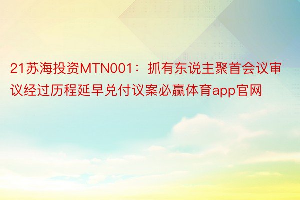 21苏海投资MTN001：抓有东说主聚首会议审议经过历程延早兑付议案必赢体育app官网