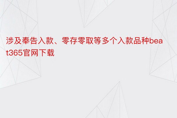 涉及奉告入款、零存零取等多个入款品种beat365官网下载