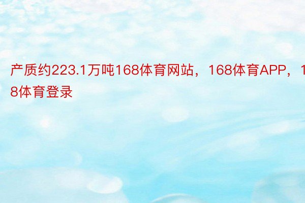 产质约223.1万吨168体育网站，168体育APP，168体育登录