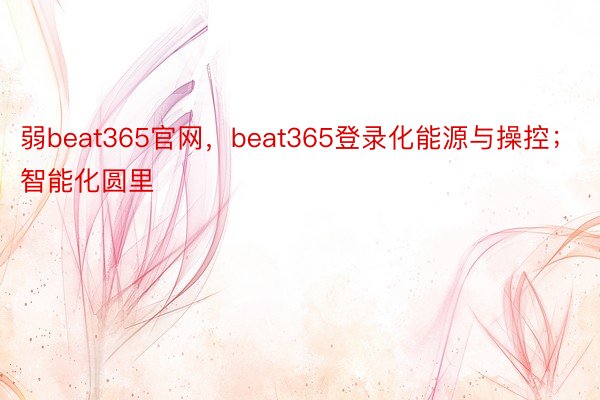 弱beat365官网，beat365登录化能源与操控；智能化圆里