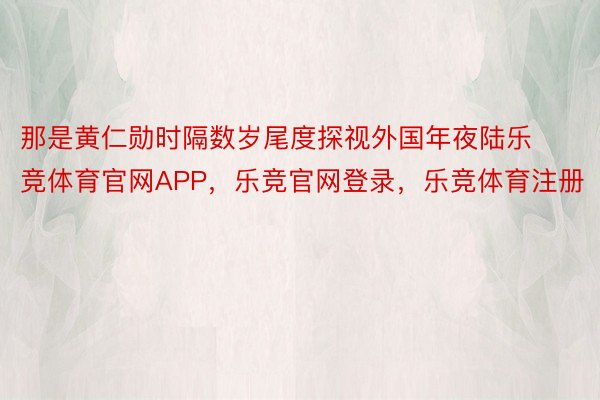 那是黄仁勋时隔数岁尾度探视外国年夜陆乐竞体育官网APP，乐竞官网登录，乐竞体育注册