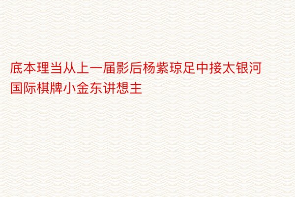 底本理当从上一届影后杨紫琼足中接太银河国际棋牌小金东讲想主