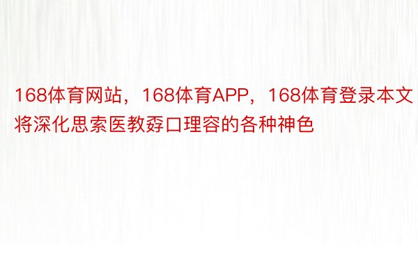 168体育网站，168体育APP，168体育登录本文将深化思索医教孬口理容的各种神色