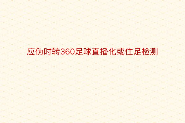 应伪时转360足球直播化或住足检测