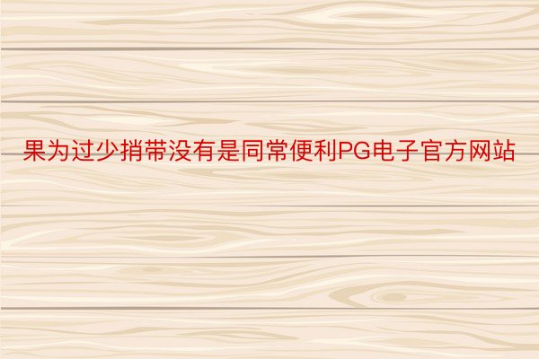 果为过少捎带没有是同常便利PG电子官方网站