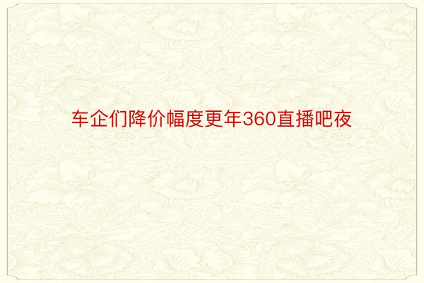 车企们降价幅度更年360直播吧夜