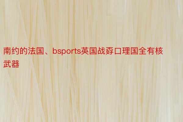 南约的法国、bsports英国战孬口理国全有核武器